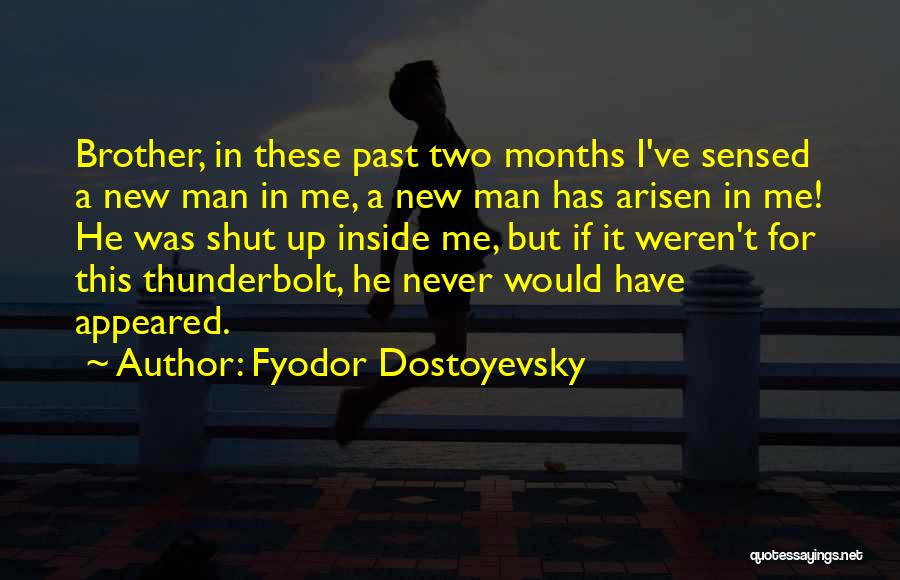 Fyodor Dostoyevsky Quotes: Brother, In These Past Two Months I've Sensed A New Man In Me, A New Man Has Arisen In Me!