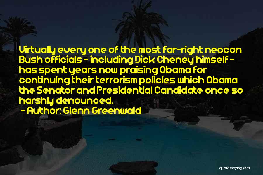 Glenn Greenwald Quotes: Virtually Every One Of The Most Far-right Neocon Bush Officials - Including Dick Cheney Himself - Has Spent Years Now