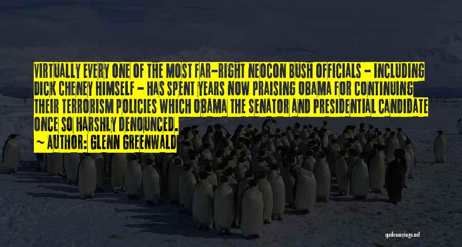 Glenn Greenwald Quotes: Virtually Every One Of The Most Far-right Neocon Bush Officials - Including Dick Cheney Himself - Has Spent Years Now