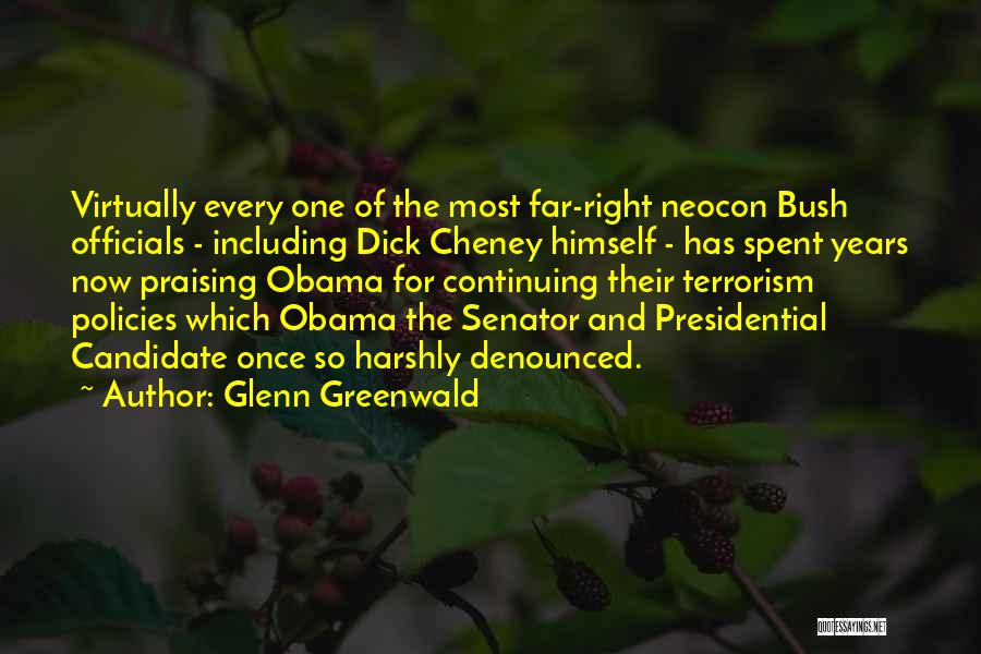 Glenn Greenwald Quotes: Virtually Every One Of The Most Far-right Neocon Bush Officials - Including Dick Cheney Himself - Has Spent Years Now