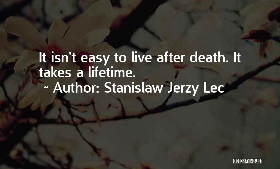 Stanislaw Jerzy Lec Quotes: It Isn't Easy To Live After Death. It Takes A Lifetime.