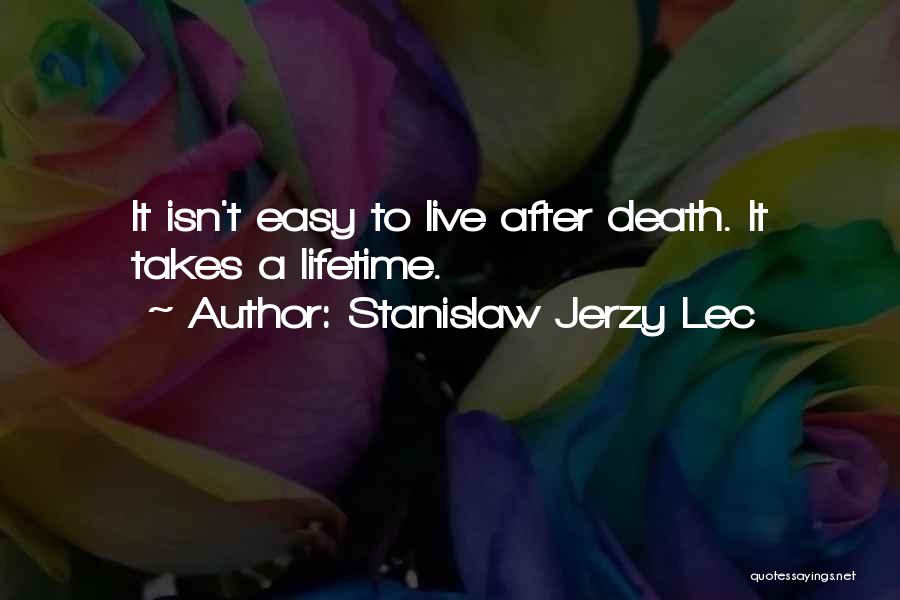 Stanislaw Jerzy Lec Quotes: It Isn't Easy To Live After Death. It Takes A Lifetime.