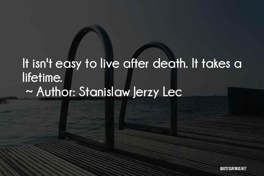 Stanislaw Jerzy Lec Quotes: It Isn't Easy To Live After Death. It Takes A Lifetime.