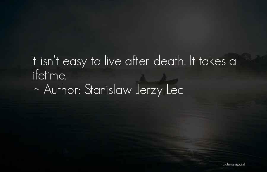 Stanislaw Jerzy Lec Quotes: It Isn't Easy To Live After Death. It Takes A Lifetime.