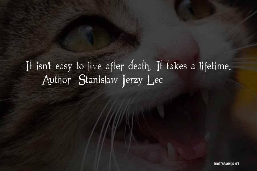Stanislaw Jerzy Lec Quotes: It Isn't Easy To Live After Death. It Takes A Lifetime.