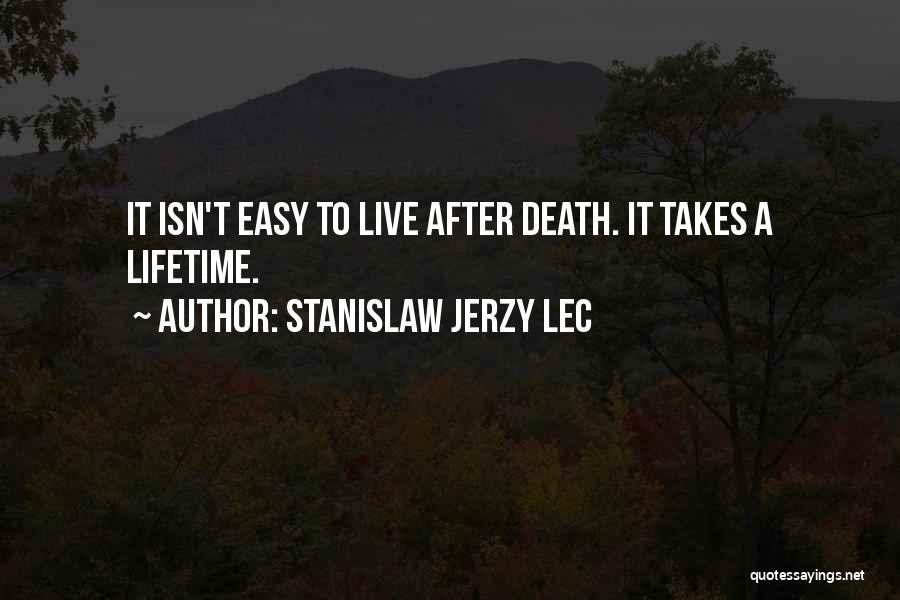 Stanislaw Jerzy Lec Quotes: It Isn't Easy To Live After Death. It Takes A Lifetime.