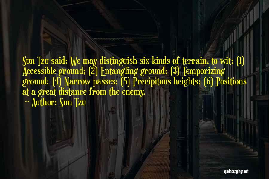 Sun Tzu Quotes: Sun Tzu Said: We May Distinguish Six Kinds Of Terrain, To Wit: (1) Accessible Ground; (2) Entangling Ground; (3) Temporizing