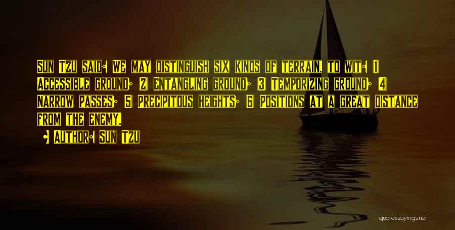 Sun Tzu Quotes: Sun Tzu Said: We May Distinguish Six Kinds Of Terrain, To Wit: (1) Accessible Ground; (2) Entangling Ground; (3) Temporizing