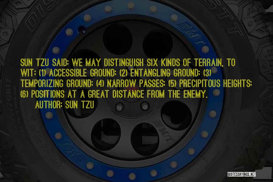 Sun Tzu Quotes: Sun Tzu Said: We May Distinguish Six Kinds Of Terrain, To Wit: (1) Accessible Ground; (2) Entangling Ground; (3) Temporizing