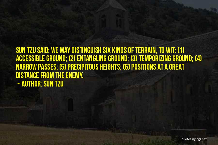 Sun Tzu Quotes: Sun Tzu Said: We May Distinguish Six Kinds Of Terrain, To Wit: (1) Accessible Ground; (2) Entangling Ground; (3) Temporizing