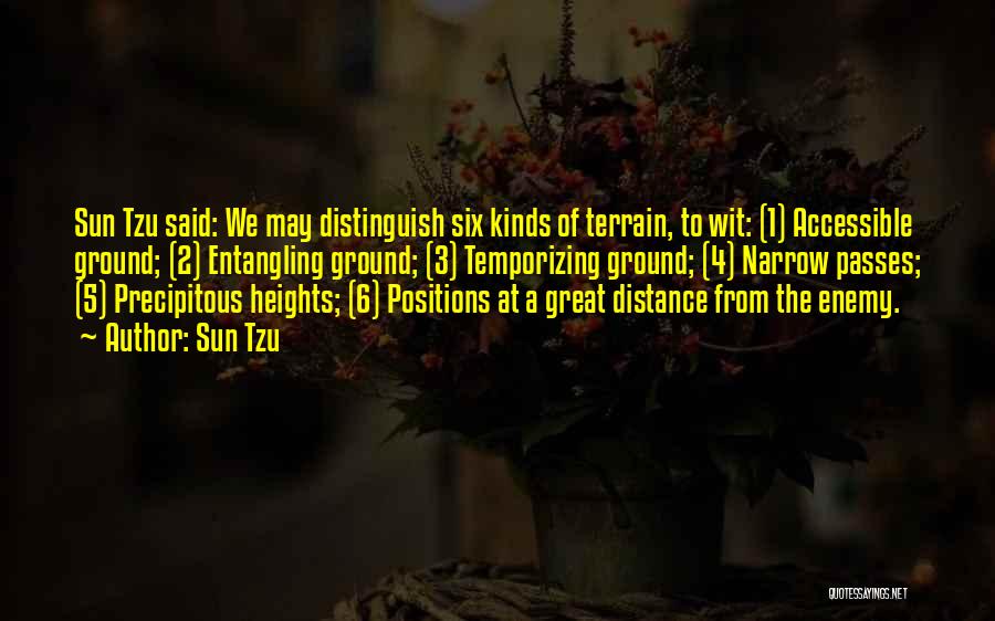 Sun Tzu Quotes: Sun Tzu Said: We May Distinguish Six Kinds Of Terrain, To Wit: (1) Accessible Ground; (2) Entangling Ground; (3) Temporizing