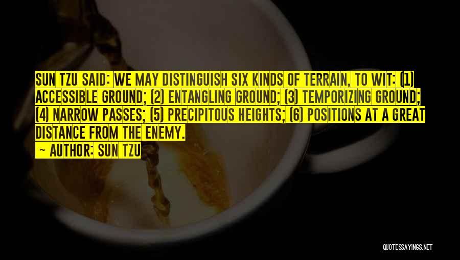 Sun Tzu Quotes: Sun Tzu Said: We May Distinguish Six Kinds Of Terrain, To Wit: (1) Accessible Ground; (2) Entangling Ground; (3) Temporizing