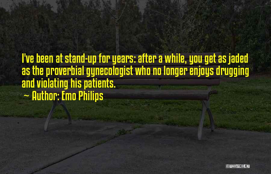 Emo Philips Quotes: I've Been At Stand-up For Years: After A While, You Get As Jaded As The Proverbial Gynecologist Who No Longer