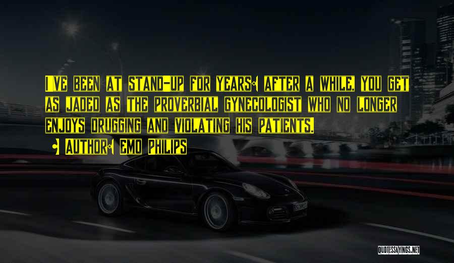 Emo Philips Quotes: I've Been At Stand-up For Years: After A While, You Get As Jaded As The Proverbial Gynecologist Who No Longer