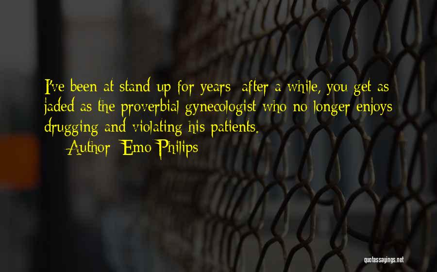 Emo Philips Quotes: I've Been At Stand-up For Years: After A While, You Get As Jaded As The Proverbial Gynecologist Who No Longer