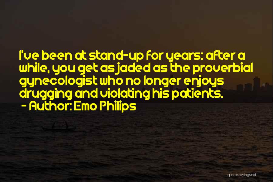 Emo Philips Quotes: I've Been At Stand-up For Years: After A While, You Get As Jaded As The Proverbial Gynecologist Who No Longer