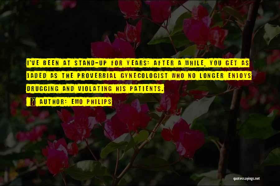 Emo Philips Quotes: I've Been At Stand-up For Years: After A While, You Get As Jaded As The Proverbial Gynecologist Who No Longer