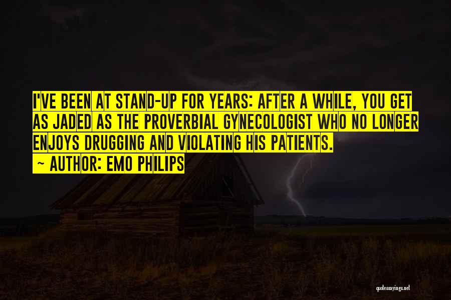 Emo Philips Quotes: I've Been At Stand-up For Years: After A While, You Get As Jaded As The Proverbial Gynecologist Who No Longer