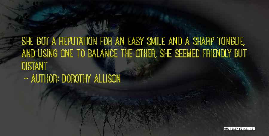 Dorothy Allison Quotes: She Got A Reputation For An Easy Smile And A Sharp Tongue, And Using One To Balance The Other, She