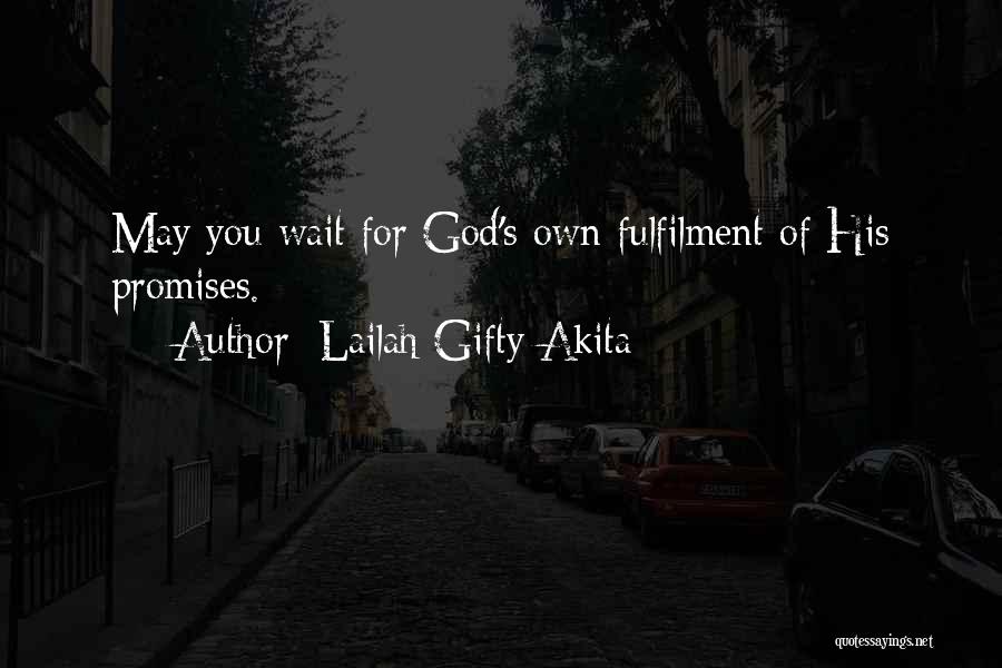 Lailah Gifty Akita Quotes: May You Wait For God's Own Fulfilment Of His Promises.