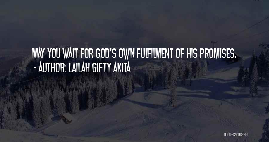 Lailah Gifty Akita Quotes: May You Wait For God's Own Fulfilment Of His Promises.