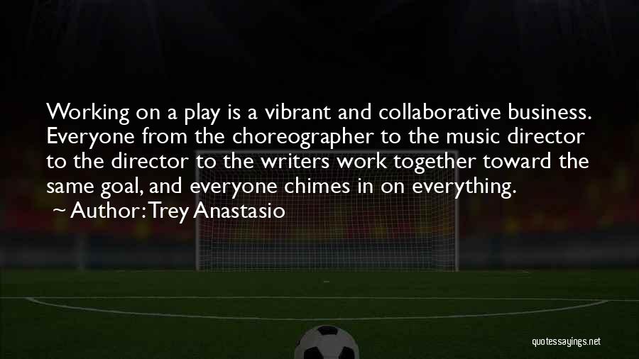 Trey Anastasio Quotes: Working On A Play Is A Vibrant And Collaborative Business. Everyone From The Choreographer To The Music Director To The