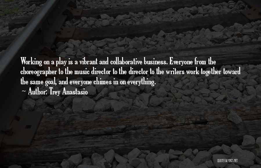 Trey Anastasio Quotes: Working On A Play Is A Vibrant And Collaborative Business. Everyone From The Choreographer To The Music Director To The