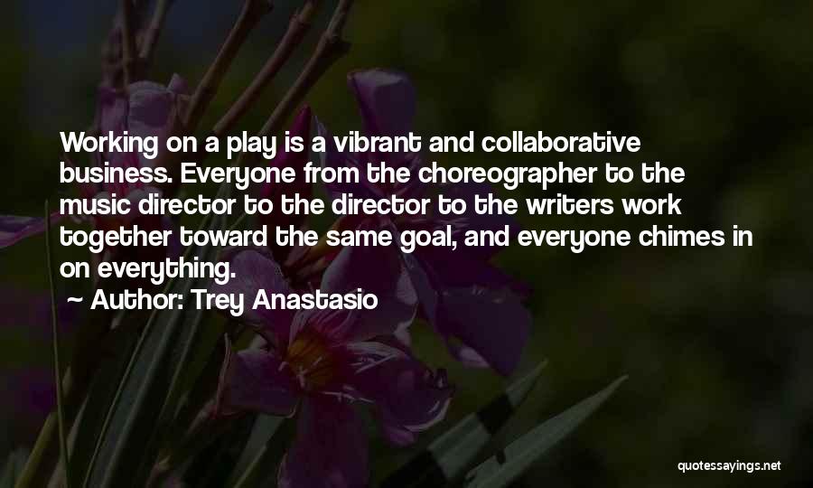 Trey Anastasio Quotes: Working On A Play Is A Vibrant And Collaborative Business. Everyone From The Choreographer To The Music Director To The