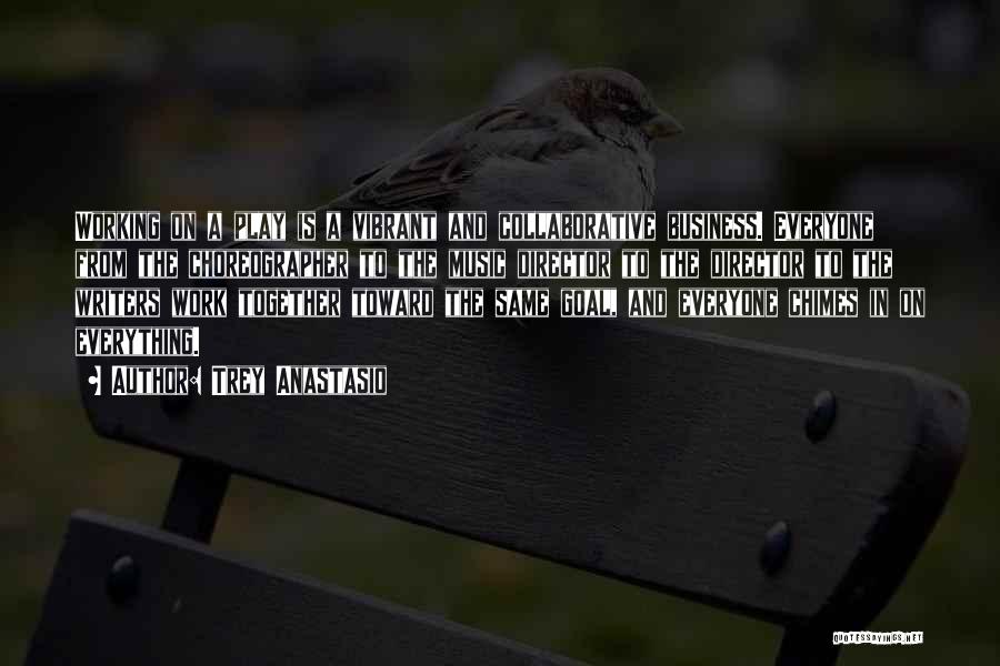 Trey Anastasio Quotes: Working On A Play Is A Vibrant And Collaborative Business. Everyone From The Choreographer To The Music Director To The