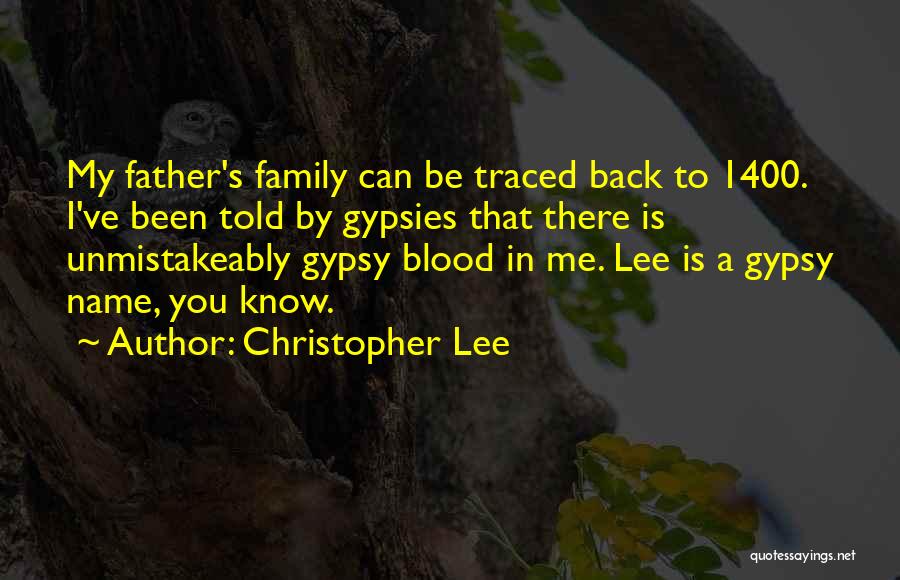Christopher Lee Quotes: My Father's Family Can Be Traced Back To 1400. I've Been Told By Gypsies That There Is Unmistakeably Gypsy Blood