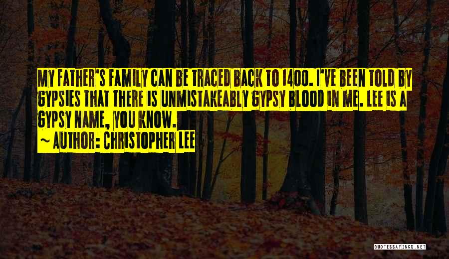 Christopher Lee Quotes: My Father's Family Can Be Traced Back To 1400. I've Been Told By Gypsies That There Is Unmistakeably Gypsy Blood