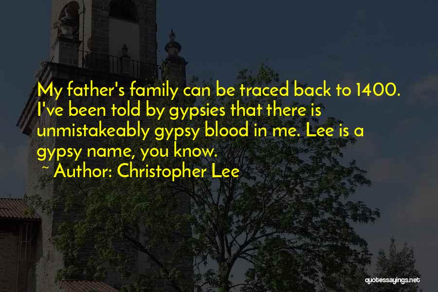 Christopher Lee Quotes: My Father's Family Can Be Traced Back To 1400. I've Been Told By Gypsies That There Is Unmistakeably Gypsy Blood