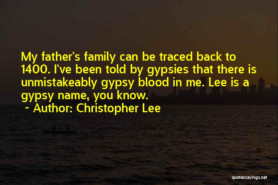 Christopher Lee Quotes: My Father's Family Can Be Traced Back To 1400. I've Been Told By Gypsies That There Is Unmistakeably Gypsy Blood