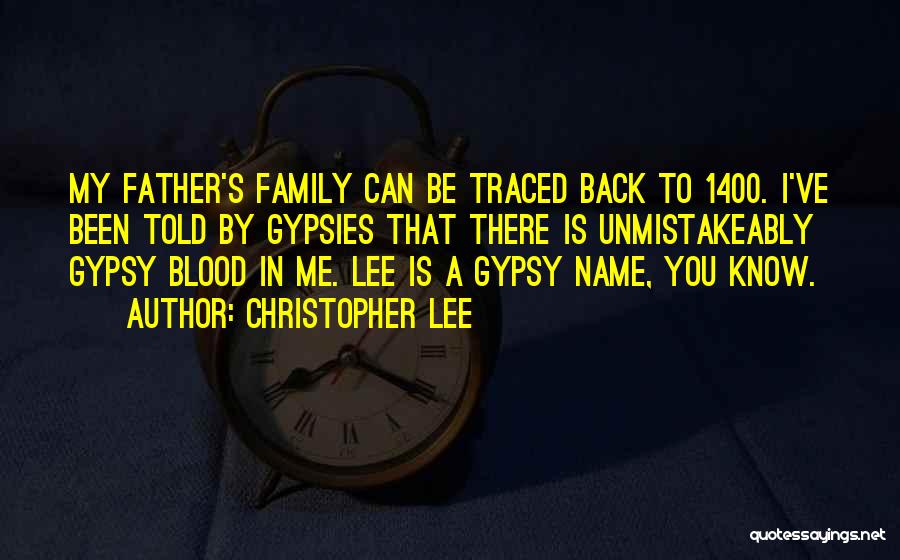 Christopher Lee Quotes: My Father's Family Can Be Traced Back To 1400. I've Been Told By Gypsies That There Is Unmistakeably Gypsy Blood