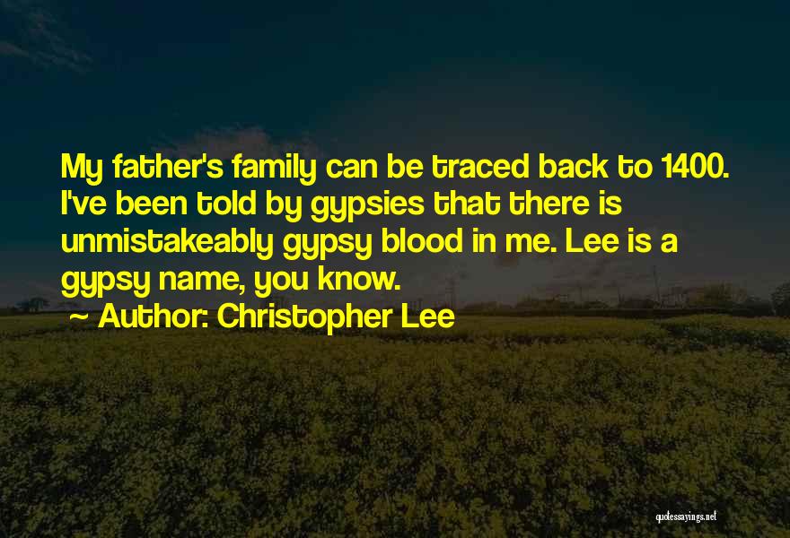 Christopher Lee Quotes: My Father's Family Can Be Traced Back To 1400. I've Been Told By Gypsies That There Is Unmistakeably Gypsy Blood