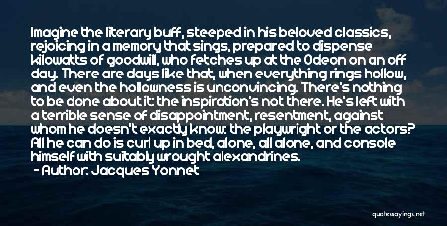 Jacques Yonnet Quotes: Imagine The Literary Buff, Steeped In His Beloved Classics, Rejoicing In A Memory That Sings, Prepared To Dispense Kilowatts Of