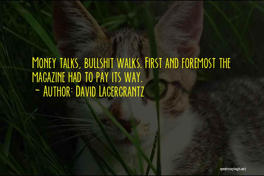 David Lagercrantz Quotes: Money Talks, Bullshit Walks. First And Foremost The Magazine Had To Pay Its Way.