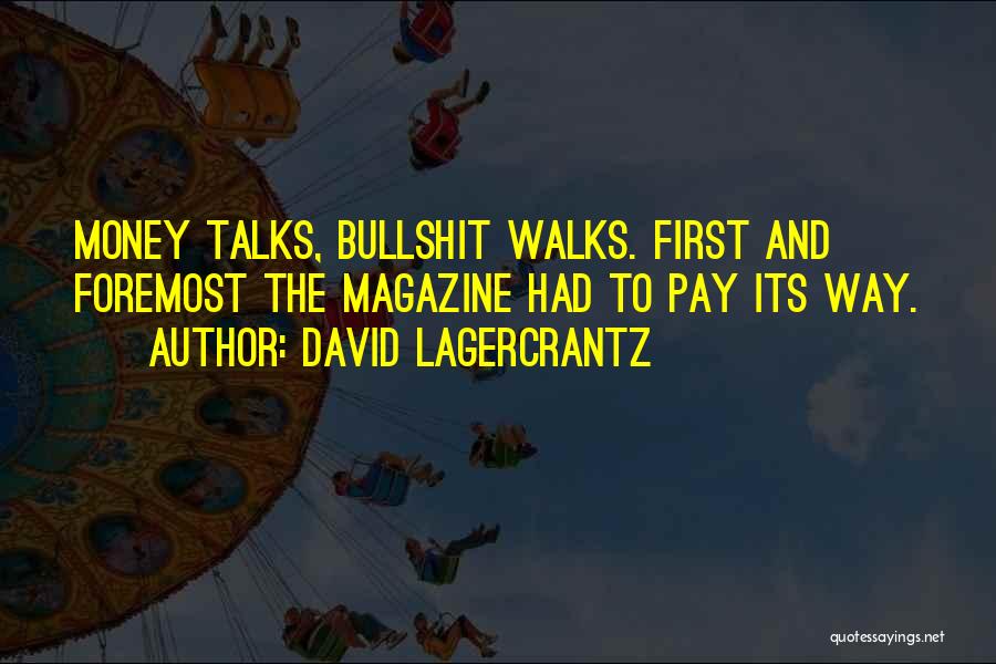 David Lagercrantz Quotes: Money Talks, Bullshit Walks. First And Foremost The Magazine Had To Pay Its Way.