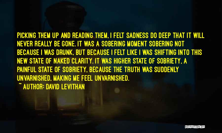 David Levithan Quotes: Picking Them Up And Reading Them, I Felt Sadness Do Deep That It Will Never Really Be Gone. It Was