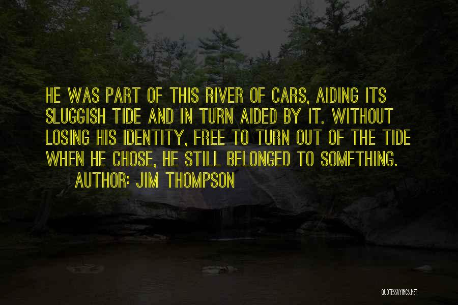 Jim Thompson Quotes: He Was Part Of This River Of Cars, Aiding Its Sluggish Tide And In Turn Aided By It. Without Losing