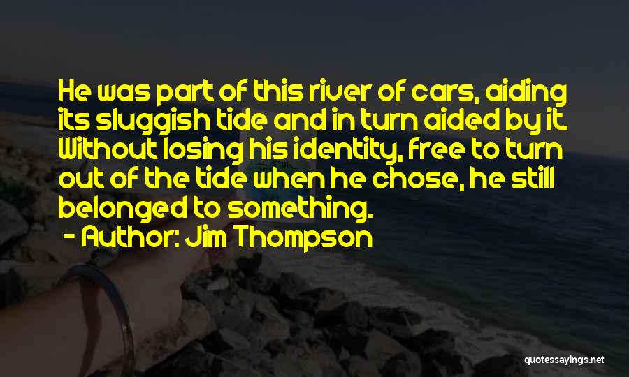 Jim Thompson Quotes: He Was Part Of This River Of Cars, Aiding Its Sluggish Tide And In Turn Aided By It. Without Losing