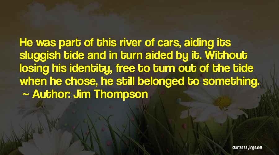 Jim Thompson Quotes: He Was Part Of This River Of Cars, Aiding Its Sluggish Tide And In Turn Aided By It. Without Losing