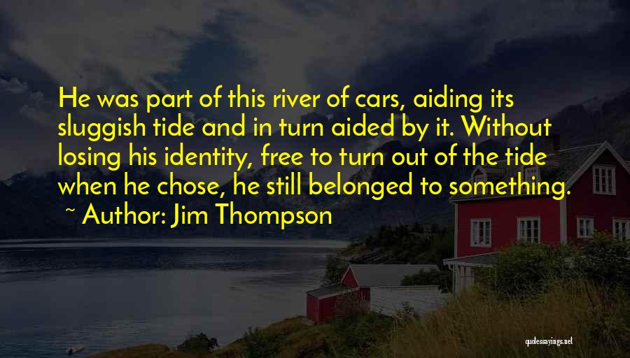 Jim Thompson Quotes: He Was Part Of This River Of Cars, Aiding Its Sluggish Tide And In Turn Aided By It. Without Losing
