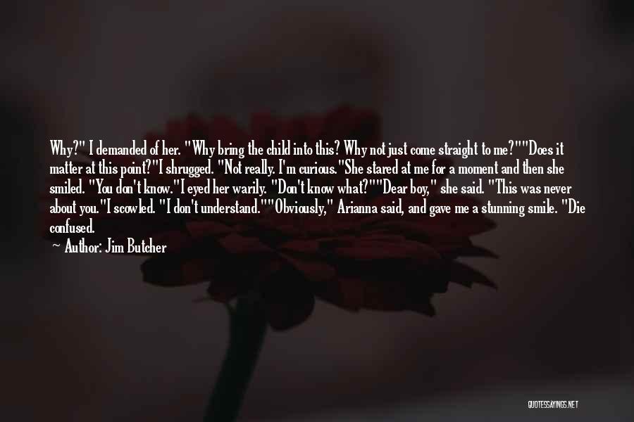 Jim Butcher Quotes: Why? I Demanded Of Her. Why Bring The Child Into This? Why Not Just Come Straight To Me?does It Matter