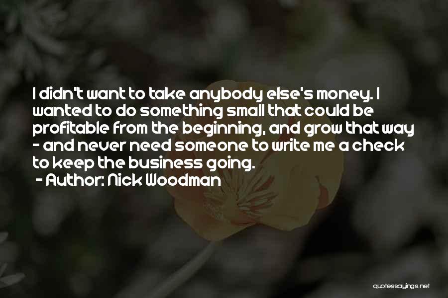 Nick Woodman Quotes: I Didn't Want To Take Anybody Else's Money. I Wanted To Do Something Small That Could Be Profitable From The