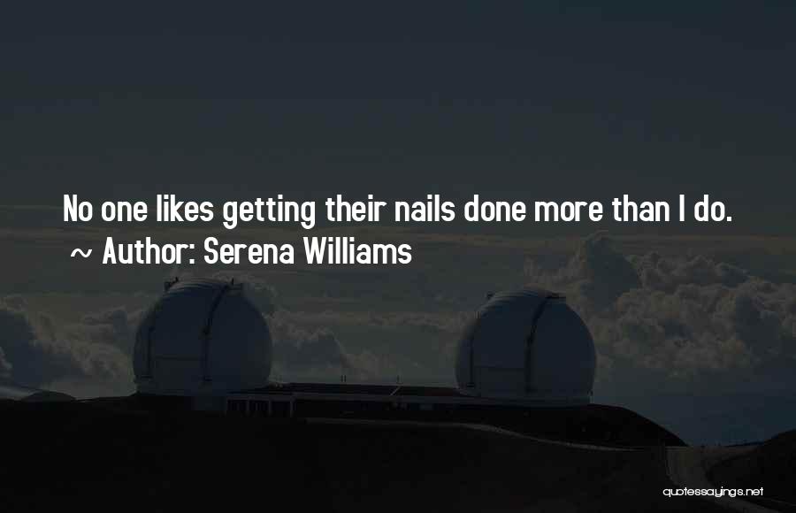 Serena Williams Quotes: No One Likes Getting Their Nails Done More Than I Do.
