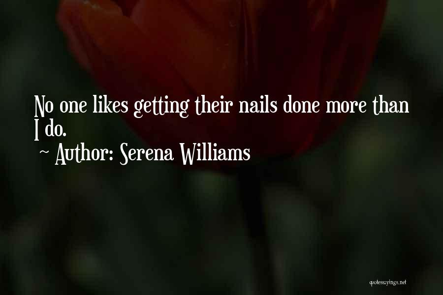Serena Williams Quotes: No One Likes Getting Their Nails Done More Than I Do.