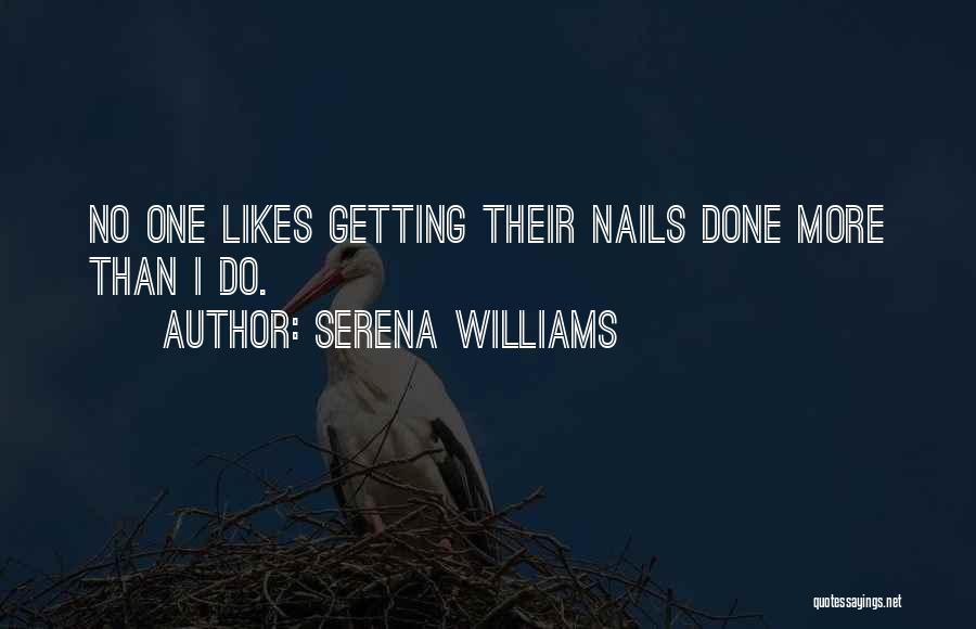 Serena Williams Quotes: No One Likes Getting Their Nails Done More Than I Do.