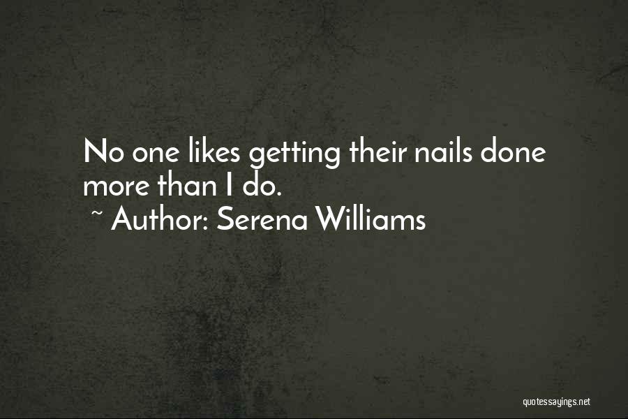 Serena Williams Quotes: No One Likes Getting Their Nails Done More Than I Do.