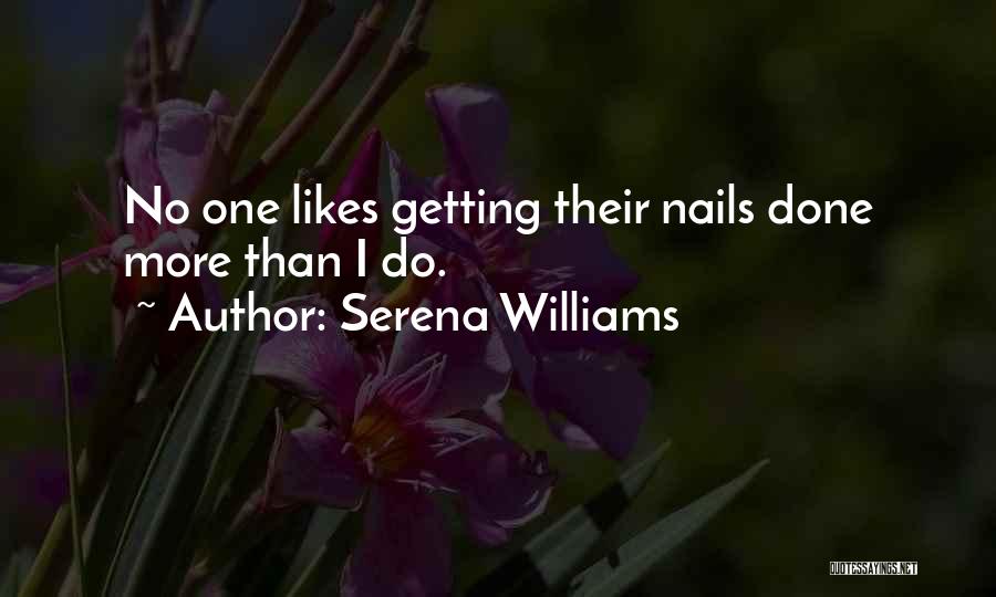 Serena Williams Quotes: No One Likes Getting Their Nails Done More Than I Do.